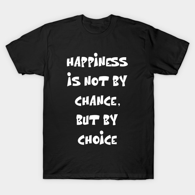 Happiness is not by chance, but by choice Motivational Quote T-Shirt by Gevover